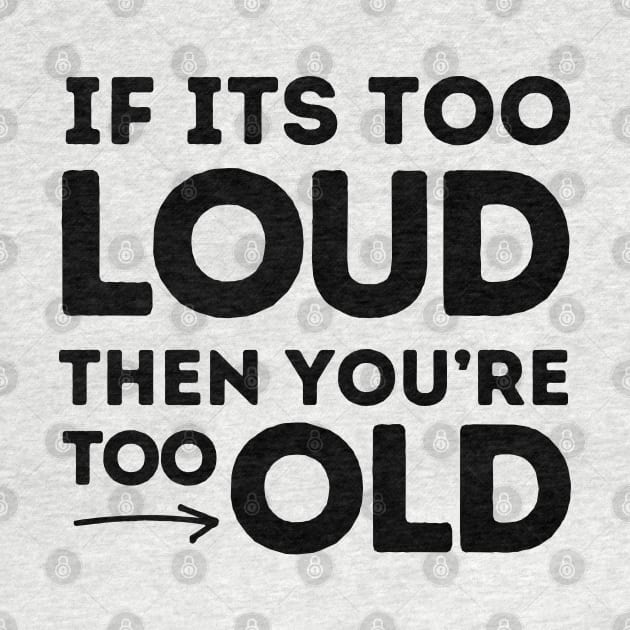 If It's Too Loud You're Too Old by Owlora Studios